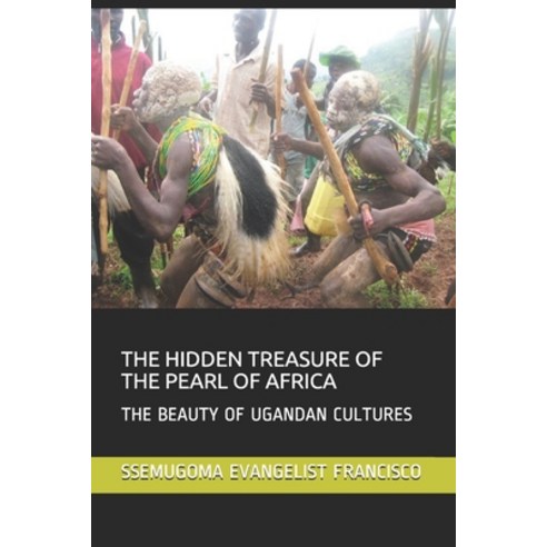 The Hidden Treasure of the Pearl of Africa: The Beauty of Ugandan Cultures Paperback, Independently Published, English, 9798559859972