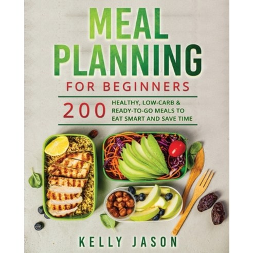 Meal Planning for Beginners: 200 Healthy Low-Carb and Ready-to-Go Meals to Eat Smart and Save Time Paperback, Lomoro Ltd, English, 9781801208468
