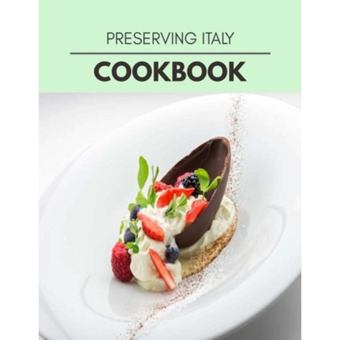 Preserving Italy Cookbook: Easy Recipes For Preparing Tasty Meals For Weight Loss And Healthy Lifest... Paperback, Independently Published, English, 9798697504888