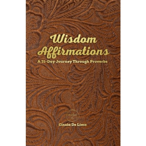 (영문도서) Wisdom Affirmations: A 31-Day Journey Through Proverbs Paperback, Independently Published, English, 9798313400815