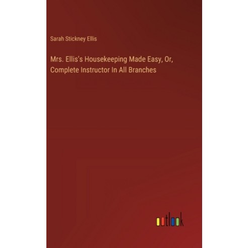 (영문도서) Mrs. Ellis''s Housekeeping Made Easy Or Complete Instructor In All Branches Hardcover, Outlook Verlag, English, 9783385122093
