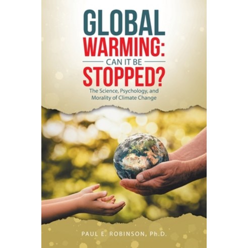 Global Warming: Can It Be Stopped?: The Science Psychology and Morality of Climate Change Paperback, Archway Publishing