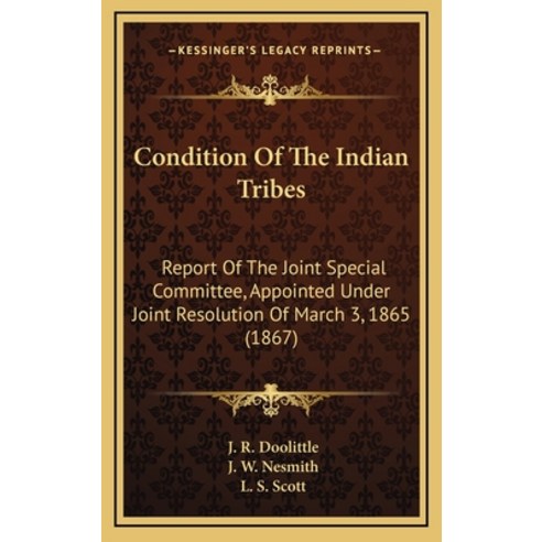 (영문도서) Condition Of The Indian Tribes: Report Of The Joint Special Committee Appointed Under Joint ... Hardcover, Kessinger Publishing, English, 9781165401321