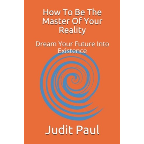 How To Be The Master Of Your Reality: Dream Your Future Into Existence Paperback, Independently Published, English, 9798639515309