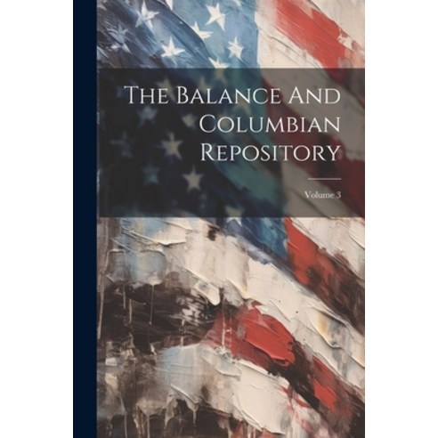 (영문도서) The Balance And Columbian Repository; Volume 3 Paperback, Legare Street Press, English, 9781022557925