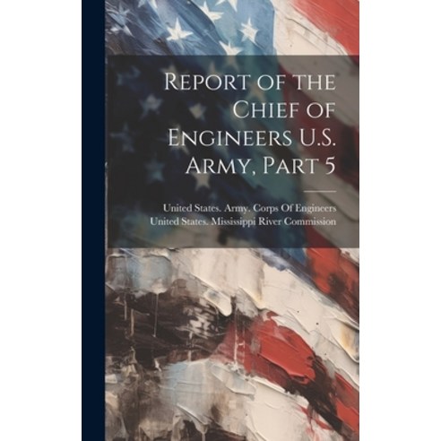 (영문도서) Report of the Chief of Engineers U.S. Army Part 5 Hardcover, Legare Street Press, English, 9781021156273