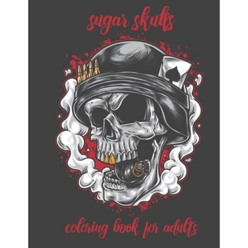 Sugar Skulls Coloring Book For Adults: Most Beautiful skulls for Stress Relief and Relaxation Stres... Paperback, Independently Published