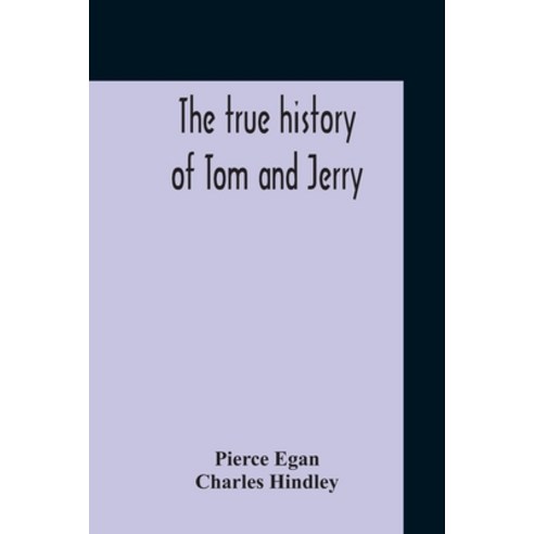 The True History Of Tom And Jerry; Or The Day And Night Scenes Of Life In London From The Start T... Paperback, Alpha Edition, English, 9789354210860
