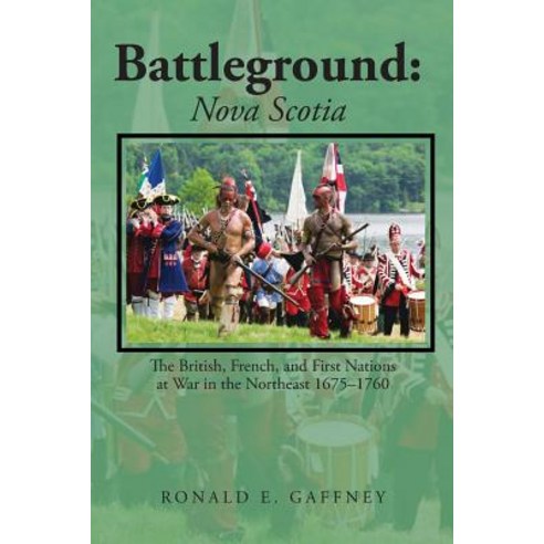 (영문도서) Battleground: Nova Scotia: The British French and First Nations at War in the Northeast 167... Paperback, Lettra Press LLC, English, 9781645520856