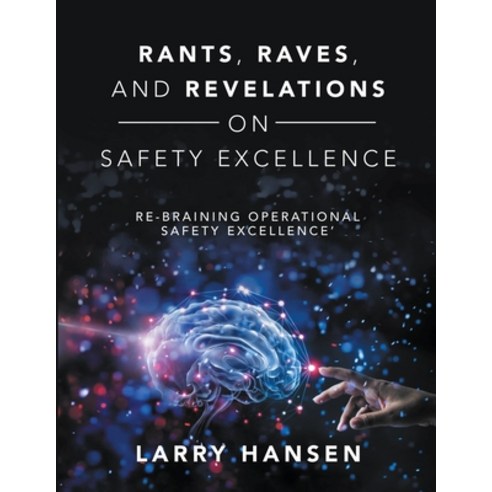 Rants Raves and Revelations ON Safety Excellence Paperback, Lulu.com