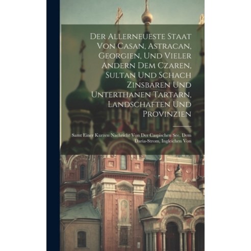 (영문도서) Der Allerneueste Staat Von Casan Astracan Georgien Und Vieler Andern Dem Czaren Sultan Un... Hardcover, Legare Street Press, English, 9781021035325