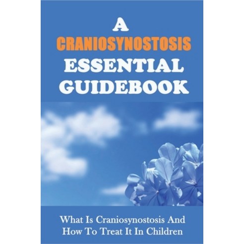 (영문도서) A Craniosynostosis Essential Guidebook: What Is Craniosynostosis And How To Treat It In Child... Paperback, Independently Published, English, 9798509348297
