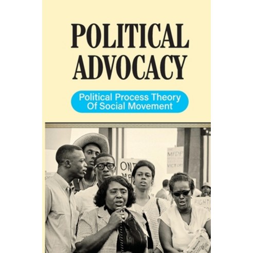 (영문도서) Political Advocacy: Political Process Theory Of Social Movement: Political Reform Movement Paperback, Independently Published, English, 9798539966669