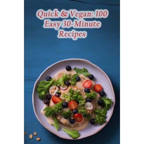 (영문도서) Quick & Vegan: 100 Easy 30-Minute Recipes Paperback, Independently Published, English, 9798860214057