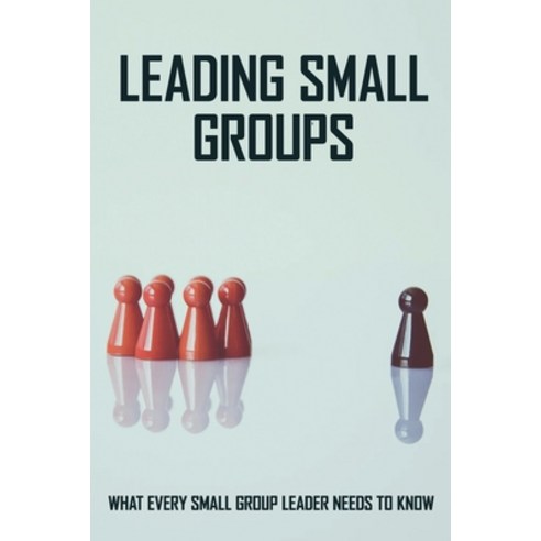 Leading Small Groups: What Every Small Group Leader Needs To Know: Leadership Books 2020 Paperback, Independently Published, English, 9798721231193