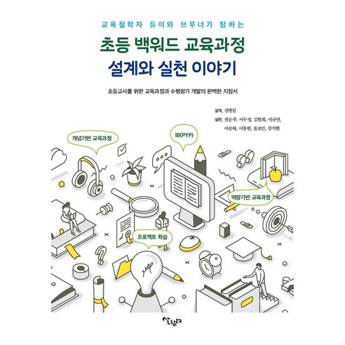 교육철학자 듀이와 브루너가 탐하는 초등 백워드 교육과정 설계와 실천 이야기:초등교사를 위한 교육과정과 수행평가 개발의 완벽한 지침서, 살림터, 김병일.권은주.서수정 외