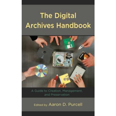The Digital Archives Handbook: A Guide to Creation Management and Preservation Hardcover, Rowman & Littlefield Publishers