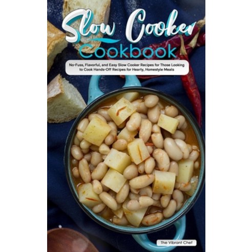 Slow Cooker Cookbook: No-Fuss Flavorful and Easy Slow Cooker Recipes for Those Looking to Cook Han... Hardcover, Vibrant Chef, English, 9781802749083