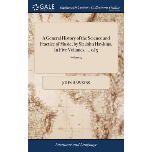 (영문도서) A General History of the Science and Practice of Music by Sir John Hawkins. In Five Volumes.... Hardcover, Gale Ecco, Print Editions, English, 9781385508770