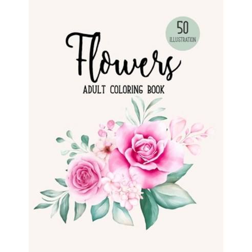 Flowers Coloring Book: Coloring Books For Adults Featuring Beautiful Floral Patterns Bouquets Wrea... Paperback, Independently Published