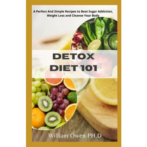 (영문도서) Detox Diet 101: A Perfect And Simple Recipes to Beat Sugar Addiction Weight Loss and Cleanse... Paperback, Independently Published, English, 9798506501831