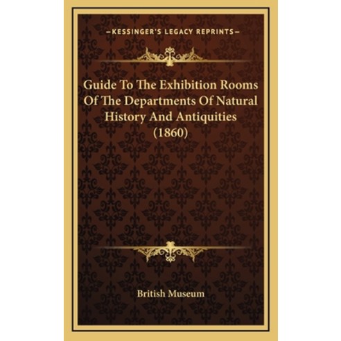 Guide To The Exhibition Rooms Of The Departments Of Natural History And Antiquities (1860) Hardcover, Kessinger Publishing