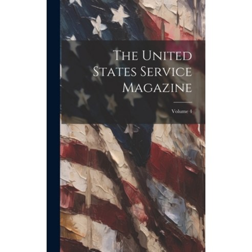 (영문도서) The United States Service Magazine; Volume 4 Hardcover, Legare Street Press, English, 9781020056611