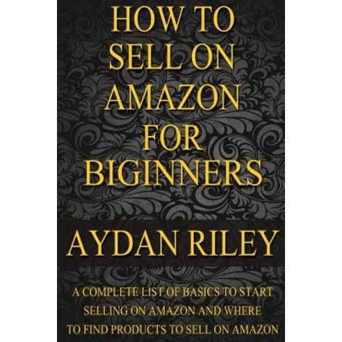 (영문도서) How to Sell on Amazon for Beginners: A Complete List Of Basics To Start Selling On Amazon And... Paperback, Createspace Independent Pub..., English, 9781535214032