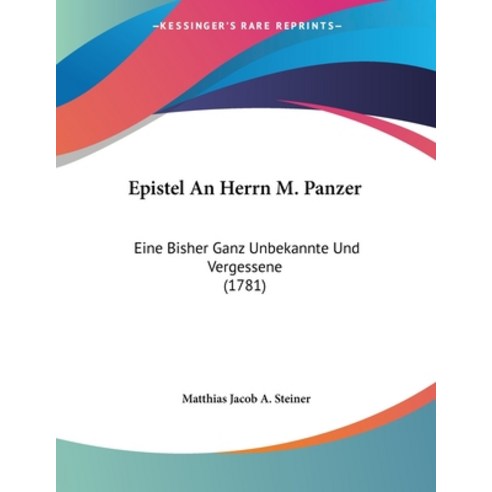 Epistel An Herrn M. Panzer: Eine Bisher Ganz Unbekannte Und Vergessene (1781) Paperback, Kessinger Publishing, English, 9781104123277