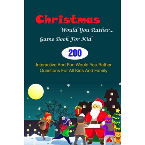 (영문도서) Christmas Would You Rather... Game Book For Kid: 200 Interactive And Fun Would You Rather Que... Paperback, Independently Published, English, 9798540668774