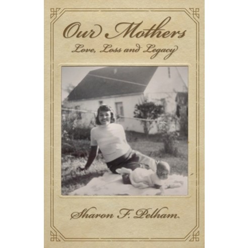 (영문도서) Our Mothers: Love Loss and Legacy Paperback, Sharon F. Pelham, English, 9798218140267