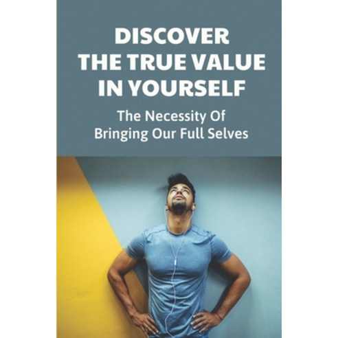 (영문도서) Discover The True Value In Yourself: The Necessity Of Bringing Our Full Selves: Value Added G... Paperback, Independently Published, English, 9798543212707