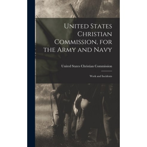 (영문도서) United States Christian Commission for the Army and Navy: Work and Incidents Hardcover, Legare Street Press, English, 9781017504675