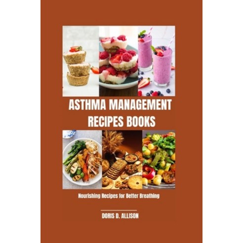 (영문도서) Asthma Management Recipes Books: Nourishing Recipes for Better Breathing Paperback, Independently Published, English, 9798324084400