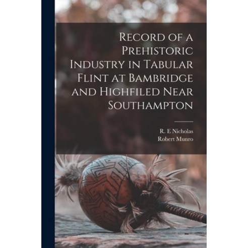 (영문도서) Record of a Prehistoric Industry in Tabular Flint at Bambridge and Highfiled Near Southampton Paperback, Legare Street Press, English, 9781014513328