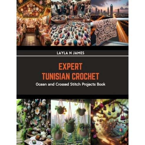 (영문도서) Expert Tunisian Crochet: Ocean and Crossed Stitch Projects Book Paperback, Independently Published, English, 9798874082260