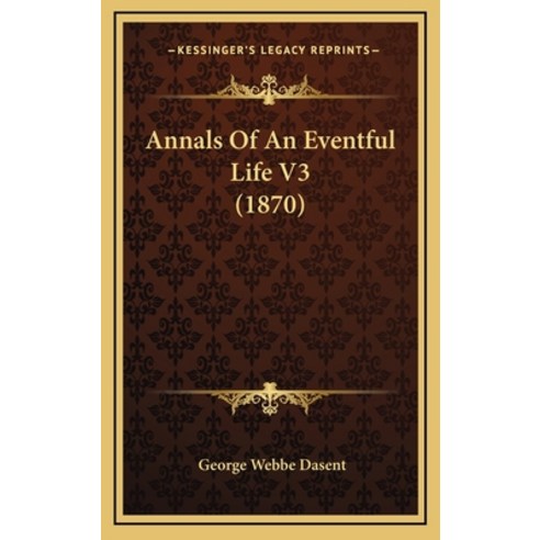 Annals Of An Eventful Life V3 (1870) Hardcover, Kessinger Publishing