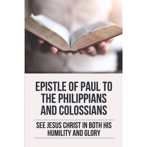 (영문도서) Epistle Of Paul To The Philippians And Colossians: See Jesus Christ In Both His Humility And ... Paperback, Independently Published, English, 9798532592070