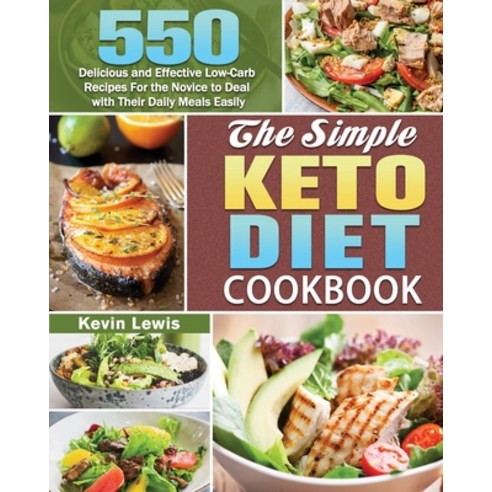 The Simple Keto Diet Cookbook: 550 Delicious and Effective Low-Carb Recipes For the Novice to Deal w... Paperback, Kevin Lewis, English, 9781649848987