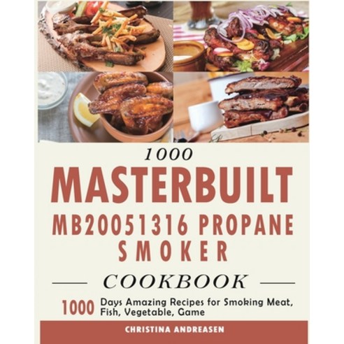 (영문도서) 1000 Masterbuilt MB20051316 Propane Smoker Cookbook: 1000 Days Amazing Recipes for Smoking Me... Paperback, Christina Andreasen, English, 9781803432144