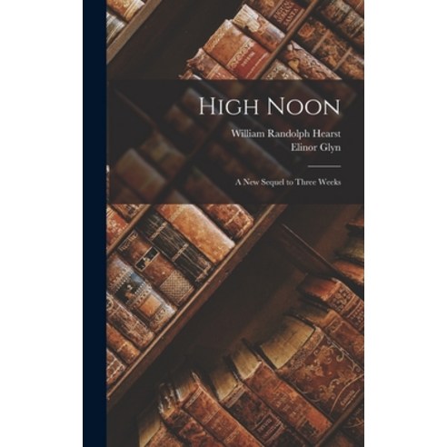 (영문도서) High Noon: A New Sequel to Three Weeks Hardcover, Legare Street Press, English, 9781018978055