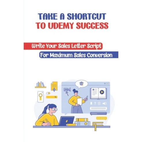 (영문도서) Take A Shortcut To Udemy Success: Write Your Sales Letter Script For Maximum Sales Conversion... Paperback, Independently Published, English, 9798459501162