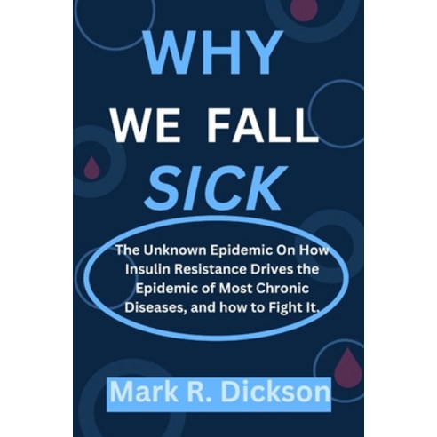 (영문도서) Why We Fall Sick: The Unknown Epidemic On How Insulin Resistance Drives the Epidemic of Most ... Paperback, Independently Published, English, 9798872708629