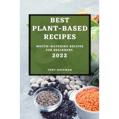 (영문도서) Best Plant Based Recipes 2022: Mouth-Watering Recipes for Beginners Paperback, Tony Hoffman, English, 9781804500880