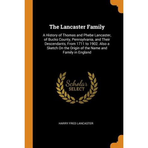 (영문도서) The Lancaster Family: A History of Thomas and Phebe Lancaster of Bucks County Pennsylvania ... Paperback, Franklin Classics, English, 9780342169795