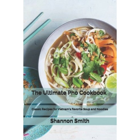 The Ultimate Pho Cookbook: Classic Recipes for Vietnam''s Favorite Soup and Noodles Paperback, Independently Published, English, 9798726077024