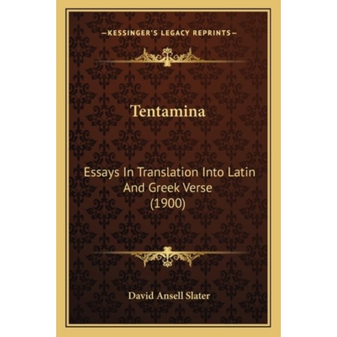 Tentamina: Essays In Translation Into Latin And Greek Verse (1900) Paperback, Kessinger Publishing