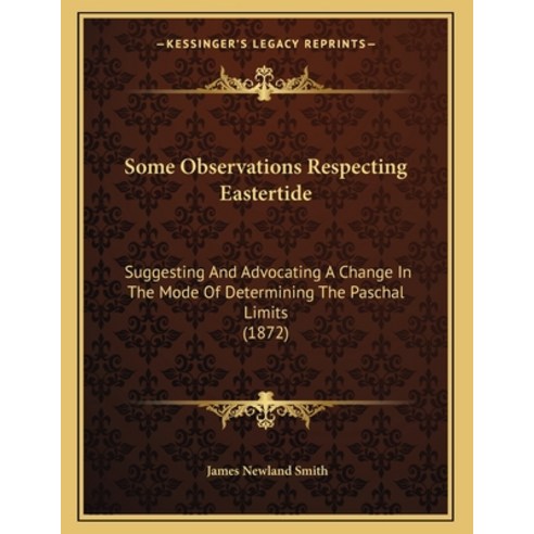 Some Observations Respecting Eastertide: Suggesting And Advocating A Change In The Mode Of Determini... Paperback, Kessinger Publishing, English, 9781164817741