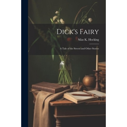 (영문도서) Dick''s Fairy: A Tale of the Streets and Other Stories Paperback, Legare Street Press, English, 9781021441911