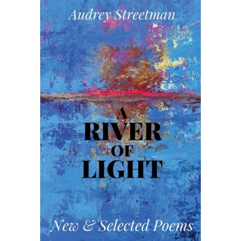 (영문도서) River of Light: New & Selected Poems Paperback, Audrey J. Streetman, English, 9781088047996